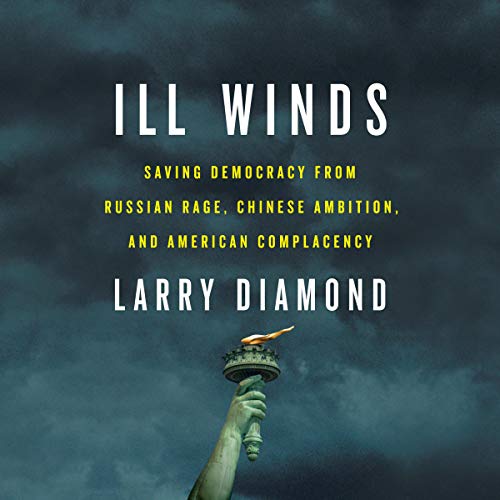 Ill Winds: Saving Democracy from Russian Rage, Chinese Ambition, and American Complacency