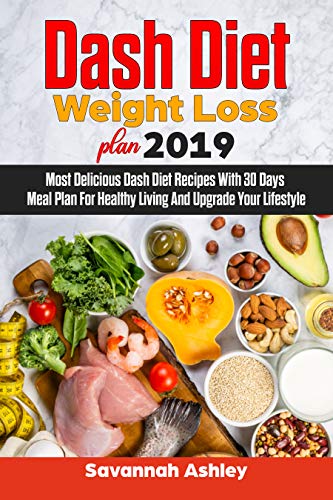 Book Cover Dash Diet Weight Loss plan 2019: Most Delicious Dash Diet Recipes With 30 Days Meal Plan For Healthy Living And Upgrade Your Lifestyle