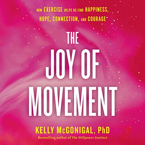 The Joy of Movement: How Exercise Helps Us Find Happiness, Hope, Connection, and Courage