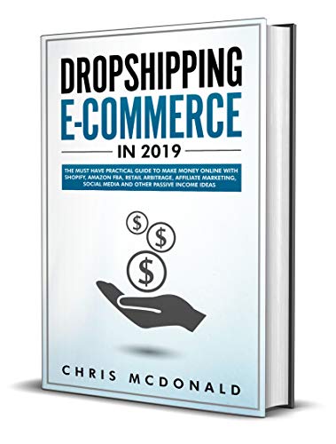 Book Cover Dropshipping E-commerce in 2019: The Must Have Practical Guide to Make Money Online With Shopify, Amazon FBA, Retail Arbitrage, Affiliate Marketing, Social Media and Other Passive Income Ideas