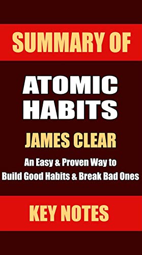SUMMARY: ATOMIC HABITS: An Easy & Proven Way to Build Good Habits & Break Bad Ones (UNOFFICIAL SUMMARY: Lesson Learns from JAMES CLEAR's book Book 1)