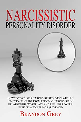 Narcissistic Personality Disorder: How to Torture a Narcissist.Recovery with an Emotional Guide from Epidemic Narcissism in Relationship, Workplace and Life.For Lovers, Parents and Siblings.(Revenge)
