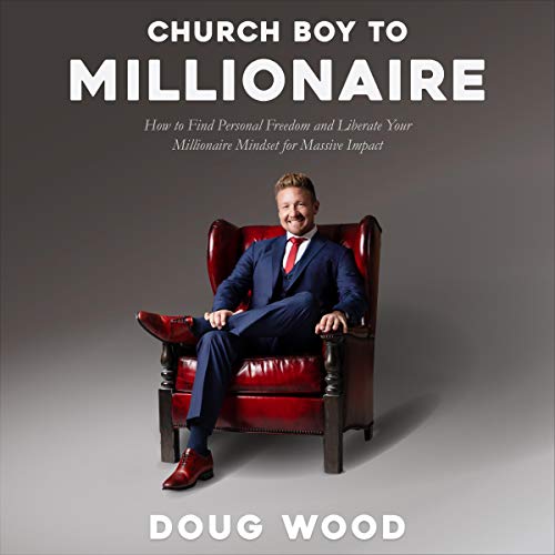 Church Boy to Millionaire: How to Find Personal Freedom and Liberate Your Millionaire Mindset for Massive Impact