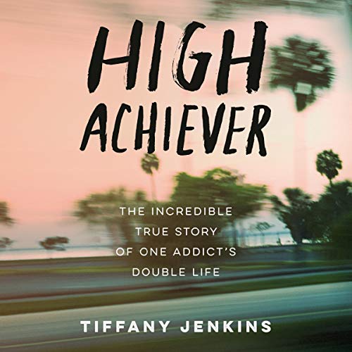 Book Cover High Achiever: The Incredible True Story of One Addict's Double Life