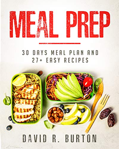 Meal Prep: A Complete Meal Prep Cookbook With 30 Days Meal Plan For Weight Loss And 27+ Easy, Packable Recipes