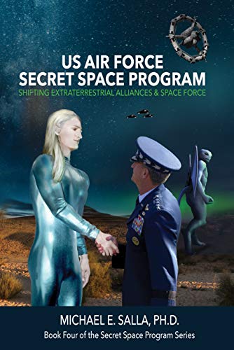 Book Cover US Air Force Secret Space Program: Shifting Extraterrestrial Alliances & Space Force (Secret Space Programs Book 4)