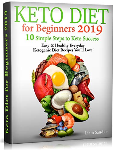 Keto Diet for Beginners 2019: 10 Simple Steps to Keto Success. Easy and Healthy Everyday Ketogenic Diet Recipes You'll Love