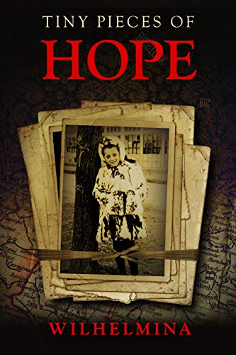 Tiny Pieces of Hope: A WW2 Historical Novel, Based on the True Story of a Jewish Holocaust Survivor