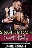 Single Mom's Secret Baby: A Mother's Day Billionaire Romance (His Secret Baby Book 4)