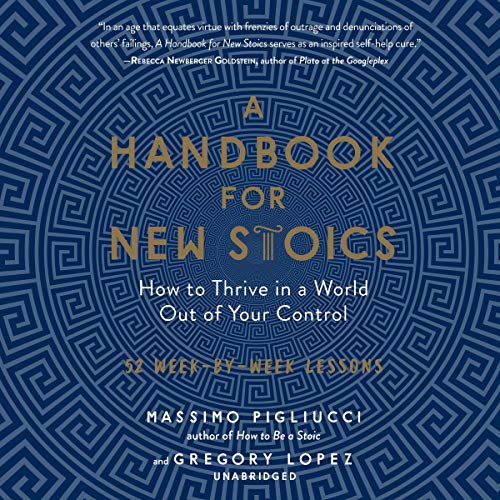 A Handbook for New Stoics: How to Thrive in a World out of Your Control; 52 Week-by-Week Lessons