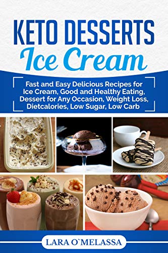 Book Cover Keto Desserts Ice Cream: Fast and Easy Delicious Recipes for Ice Cream, Good and Healthy Eating, Dessert for Any Occasion, Weight Loss, Dietcalories, Low Sugar, Low Carb