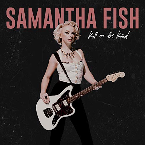 Samantha Fish / Kill Or Be Kind