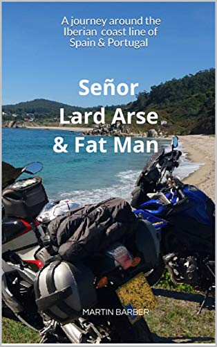 Señor Lard Arse & Fat Man: A journey around the Iberian coast line of Spain & Portugal