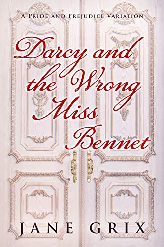 Darcy and the Wrong Miss Bennet: A Pride and Prejudice Variation