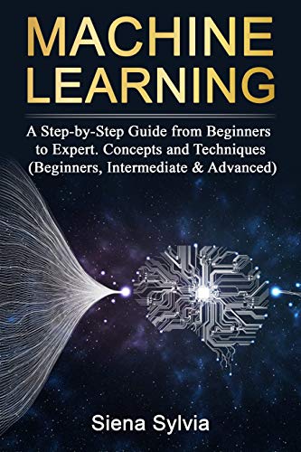 Book Cover Machine Learning: A Step-by-Step Guide from Beginners to Expert. Concepts and Techniques (Beginners, Intermediate & Advanced)