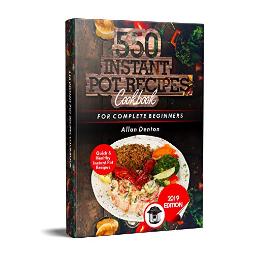 550 INSTANT POT RECIPES COOKBOOK: Quick & Healthy Instant Pot Electric Pressure Cooker Recipes For Complete Beginners