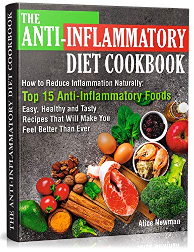 Book Cover The Anti-Inflammatory Diet Cookbook: How to Reduce Inflammation Naturally: Top 15 Anti-Inflammatory Foods. Easy, Healthy and Tasty Recipes That Will Make You Feel Better Than Ever
