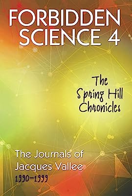 Book Cover FORBIDDEN SCIENCE 4: The Spring Hill Chronicles, The Journals of Jacques Vallee 1990-1999