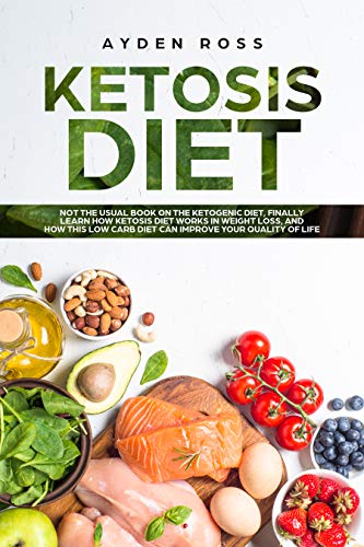 Ketosis Diet: Not the usual book on the ketogenic diet, finally learn how ketosis diet works in weight loss, and how this low carb diet can improve your quality of life