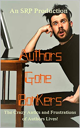 Authors Gone Bonkers: The Crazy Antics & Frustrations of Authors' Lives!