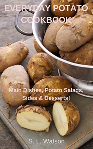 Book Cover Everyday Potato Cookbook: Main Dishes, Potato Salads, Sides & Desserts! (Southern Cooking Recipes Book 78)