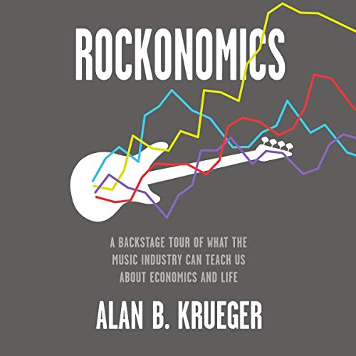Rockonomics: A Backstage Tour of What the Music Industry Can Teach Us About Economics and Life