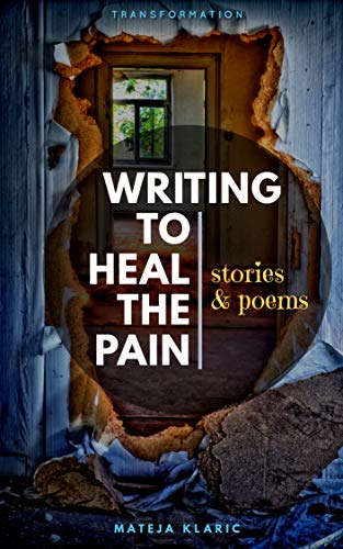 Writing to Heal the Pain: Stories & Poems (Transformation Book 1)