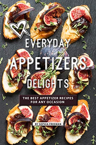 Everyday Appetizers Delights: The Best Appetizer Recipes for any Occasion