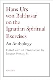 Hans Urs von Balthasar on the Spiritual Exercises: An Anthology
