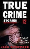 True Crime Stories Volume 12: 12 Shocking True Crime Murder Cases (True Crime Anthology)