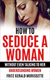 How To Seduce A Woman Without Even Talking To Her (gifts for men): Understanding Women