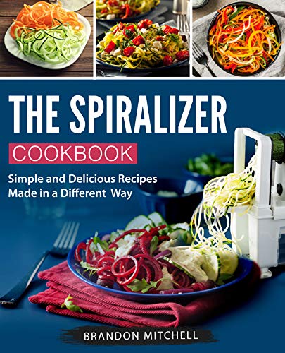 Book Cover The Spiralizer Cookbook: Simple and Delicious Recipes Made in a Different Way (Spiralizer recipes Book 1)