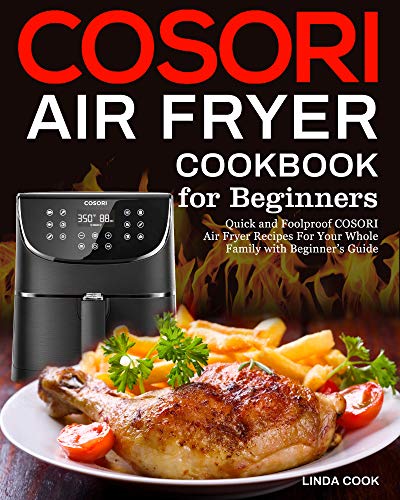 COSORI Air Fryer Cookbook for Beginners: Quick and Foolproof COSORI Air Fryer Recipes For Your Whole Family with Beginner's Guide