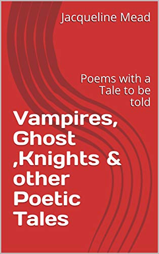 Book Cover Vampires, Ghost ,Knights & other Poetic Tales: Poems with a Tale to be told
