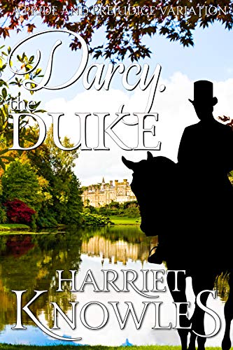 Darcy, the Duke: A Pride and Prejudice Variation (The Diverse Lives of Fitzwilliam Darcy Book 1)