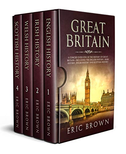 Great Britain: A Concise Overview of The History of Great Britain â€“ Including the English History, Irish History, Welsh History and Scottish History