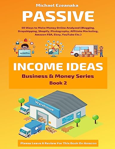 Passive Income Ideas: 50 Ways to Make Money Online Analyzed (Blogging, Dropshipping, Shopify, Photography, Affiliate Marketing, Amazon FBA, Ebay, YouTube Etc.)