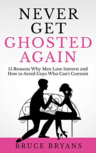 Book Cover Never Get Ghosted Again: 15 Reasons Why Men Lose Interest and How to Avoid Guys Who Can't Commit