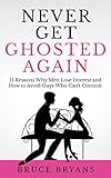 Never Get Ghosted Again: 15 Reasons Why Men Lose Interest and How to Avoid Guys Who Can't Commit (Smart Dating Books for Women)