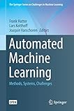 Automated Machine Learning: Methods, Systems, Challenges (The Springer Series on Challenges in Machine Learning)
