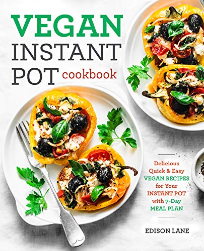 Vegan Instant Pot Cookbook for Beginners: Delicious, Quick & Easy Vegan Recipes for Your Instant Pot with 7-Day Meal Plan (vegan cookbook 1)