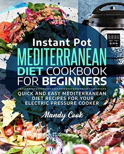 Book Cover Instant Pot Mediterranean Diet Cookbook For Beginners: Quick and Easy Mediterranean Diet Recipes for Your Electric Pressure Cooker
