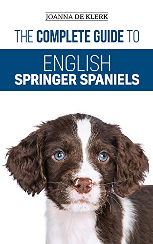 The Complete Guide to English Springer Spaniels: Learn the Basics of Training, Nutrition, Recall, Hunting, Grooming, Health Care and more