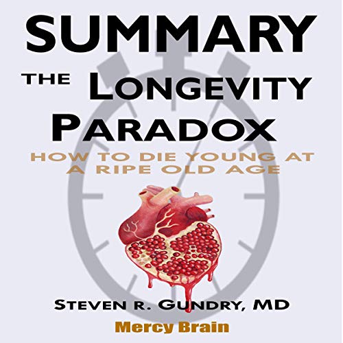 Summary of The Longevity Paradox: How to Die Young at a Ripe Old Age by Steven R. Gundry MD