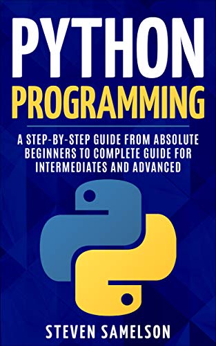 Book Cover Python Programming: A Step-by-Step Guide From Absolute Beginners to Complete Guide for Intermediates and Advanced