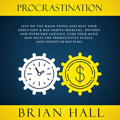 Book Cover Procrastination: Just Do the Damn Thing and Beat Your Addiction & Bad Habits Problems, Destroy and Overcome Laziness, Cure Your Mind and Solve the Productivity Puzzle.: Anti-Anxiety 30 Day Plan