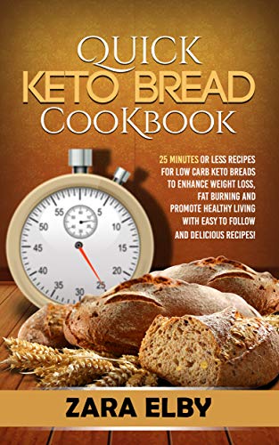 Book Cover Quick Keto Bread Cookbook: 25 Minutes Or Less Recipes for Low Carb Keto Breads to Enhance Weight Loss, Fat Burning and Promote Healthy Living with Easy to Follow and Delicious Recipes!