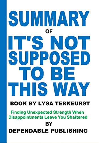 Book Cover Summary of It's Not Supposed to Be This Way Book by Lysa TerKeurst: Finding Unexpected Strength When Disappointments Leave You Shattered
