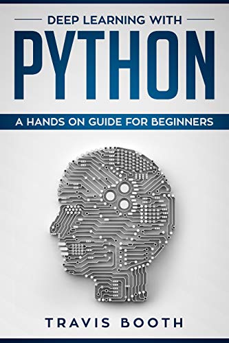 Deep Learning with Python: A Hands-On Guide for Beginners