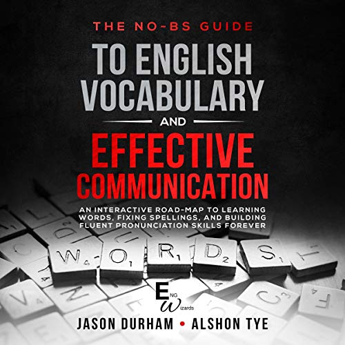 The No-BS guide to English Vocabulary and Effective Communication: An Interactive Road-Map to Learning Words, Fixing Spellings, and Building Fluent Pronunciation Skills Forever